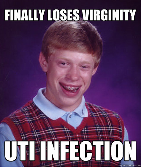 Finally Loses Virginity UTI Infection  Bad Luck Brian