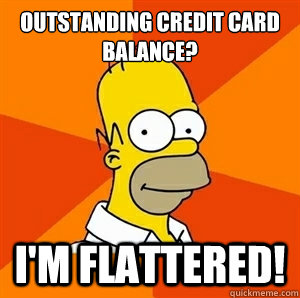 Outstanding credit card balance? I'm flattered!  Advice Homer