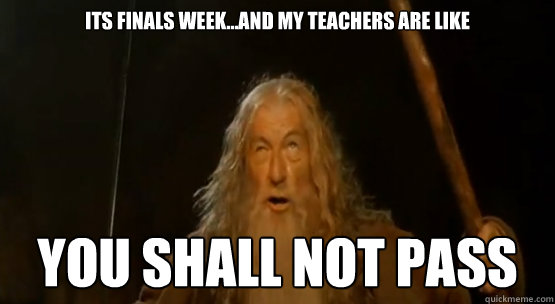 Its Finals Week...and my teachers are like you shall not pass - Its Finals Week...and my teachers are like you shall not pass  Academic Gandalf