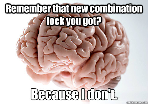 Remember that new combination lock you got? Because I don't.  Scumbag Brain