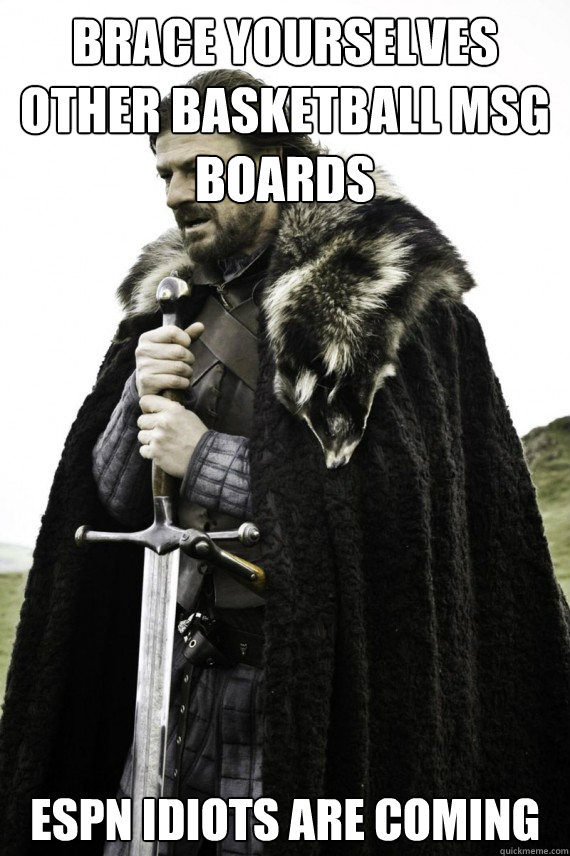 Brace yourselves other basketball msg boards ESPN Idiots are coming  Brace yourself