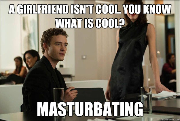 a girlfriend isn't cool. you know what is cool? Masturbating  justin timberlake the social network scene