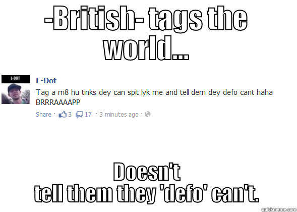 -BRITISH- TAGS THE WORLD... DOESN'T TELL THEM THEY 'DEFO' CAN'T. Misc