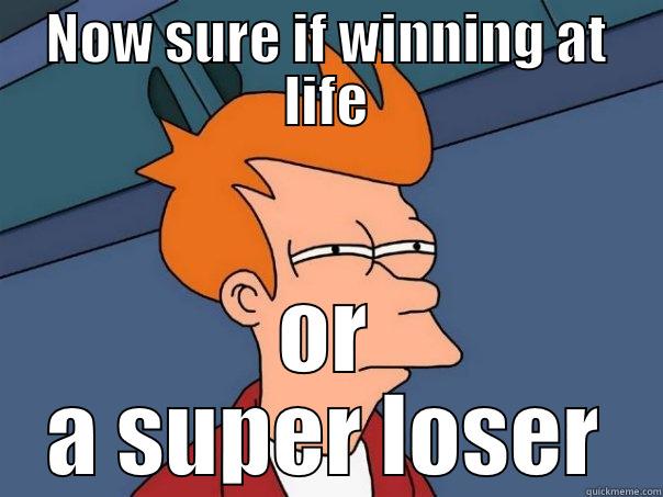 NOW SURE IF WINNING AT LIFE OR A SUPER LOSER Futurama Fry