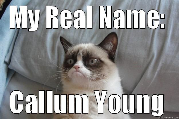 MY REAL NAME: CALLUM YOUNG Grumpy Cat