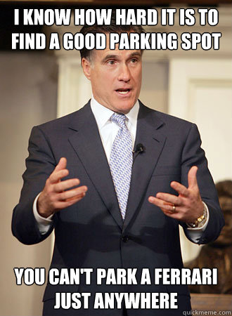 i know how hard it is to find a good parking spot you can't park a ferrari just anywhere  Relatable Romney