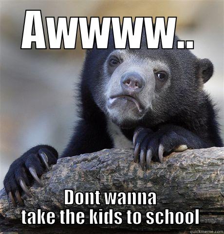 AWWWW.. DONT WANNA TAKE THE KIDS TO SCHOOL Confession Bear