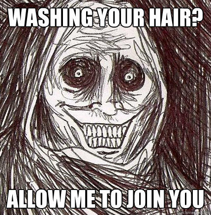 Washing your hair? Allow me to join you - Washing your hair? Allow me to join you  Horrifying Houseguest