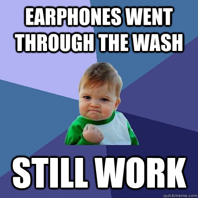 Earphones went through the wash still work   Success Kid