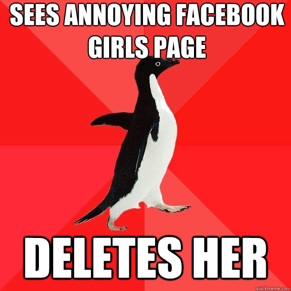 Sees annoying facebook girls page deletes her  Socially Awesome Penguin