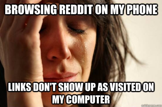 Browsing reddit on my phone Links don't show up as visited on my computer  First World Problems