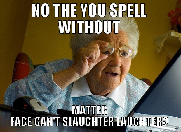 NO THE YOU SPELL WITHOUT MATTER FACE CAN'T SLAUGHTER LAUGHTER? Grandma finds the Internet