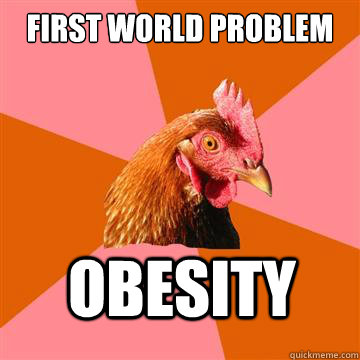 First world problem Obesity  Anti-Joke Chicken