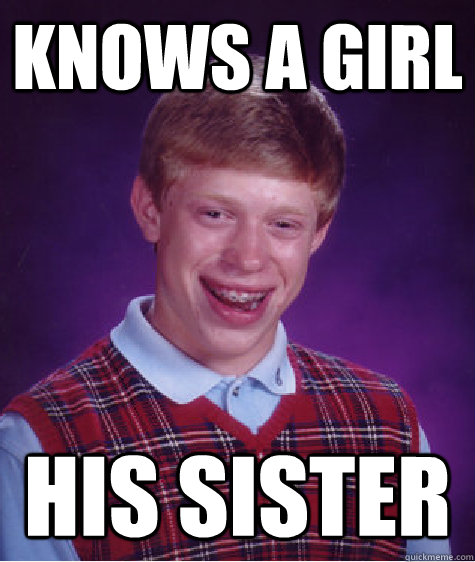 knows a girl his sister  Bad Luck Brian