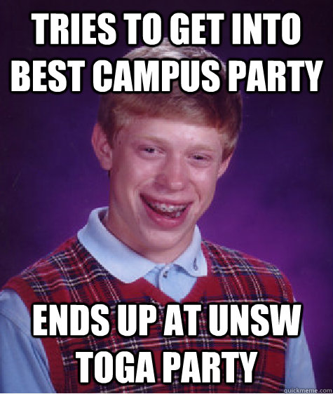 tries to get into best campus party ends up at unsw toga party  Bad Luck Brian