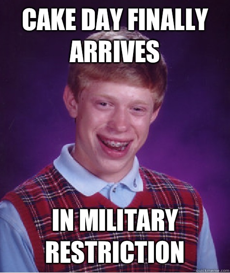 Cake day finally arrives In Military Restriction  Bad Luck Brian