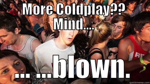 coldplay fan - MORE COLDPLAY?? MIND.... ... ...BLOWN. Sudden Clarity Clarence