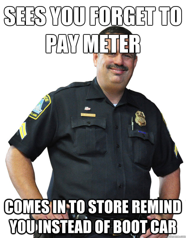 sees you forget to pay meter comes in to store remind you instead of boot car - sees you forget to pay meter comes in to store remind you instead of boot car  Good Guy Cop