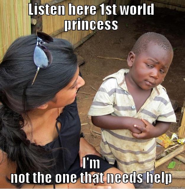 not falling for it! - LISTEN HERE 1ST WORLD PRINCESS I'M NOT THE ONE THAT NEEDS HELP Skeptical Third World Kid