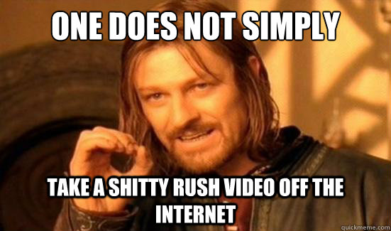 One Does Not Simply take a shitty rush video off the internet  Boromir