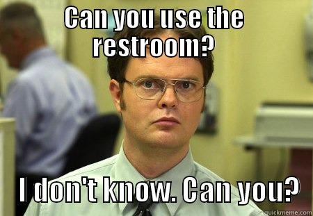 CAN YOU USE THE RESTROOM?     I DON'T KNOW. CAN YOU?  Schrute