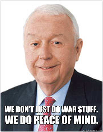 We don't just do war stuff. 
We do peace of mind.  