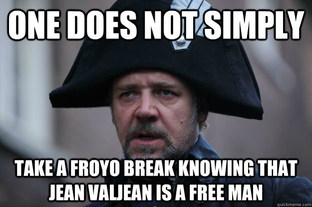 One does not simply Take a Froyo break knowing that Jean Valjean is a free man - One does not simply Take a Froyo break knowing that Jean Valjean is a free man  Angry Javert