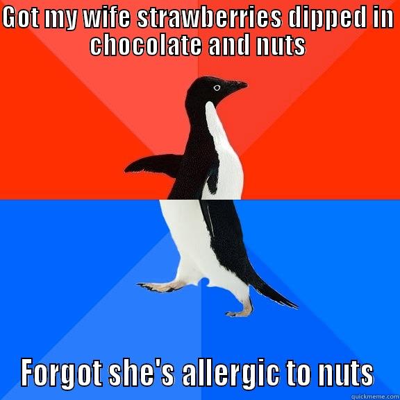 GOT MY WIFE STRAWBERRIES DIPPED IN CHOCOLATE AND NUTS FORGOT SHE'S ALLERGIC TO NUTS Socially Awesome Awkward Penguin