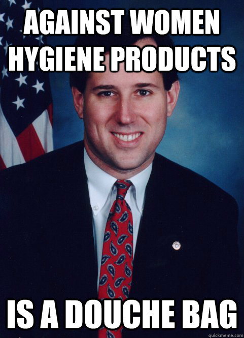 Against Women Hygiene Products Is a Douche BAg - Against Women Hygiene Products Is a Douche BAg  Scumbag Santorum