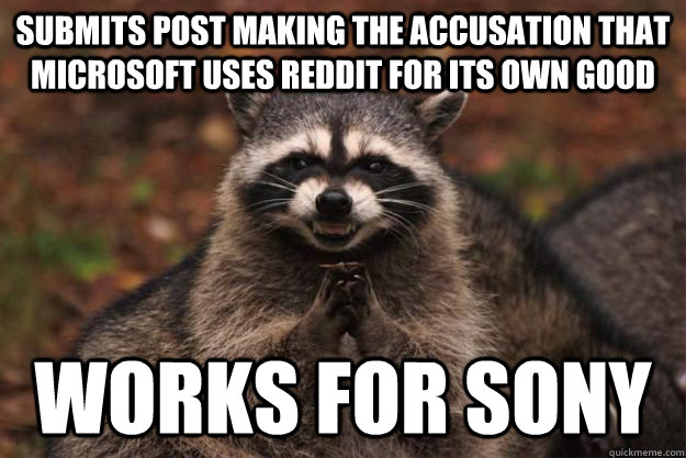 submits post making the accusation that microsoft uses reddit for its own good works for sony  Evil Plotting Raccoon