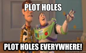 Plot Holes Plot Holes everywhere!  x-x everywhere