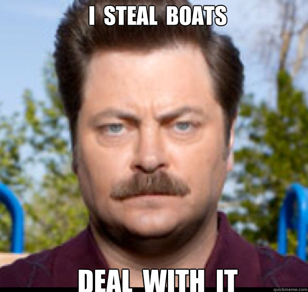 I  steal  Boats Deal  with  it - I  steal  Boats Deal  with  it  Ron Swanson