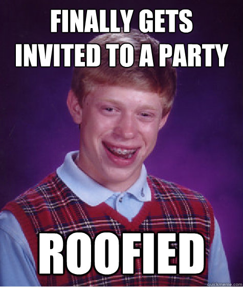 finally gets invited to a party roofied  Bad Luck Brian