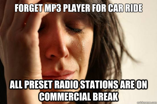 Forget MP3 player for car ride All preset radio stations are on commercial break  First World Problems