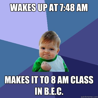 Wakes up at 7:48 AM Makes it to 8 am class in B.E.C.  Success Kid