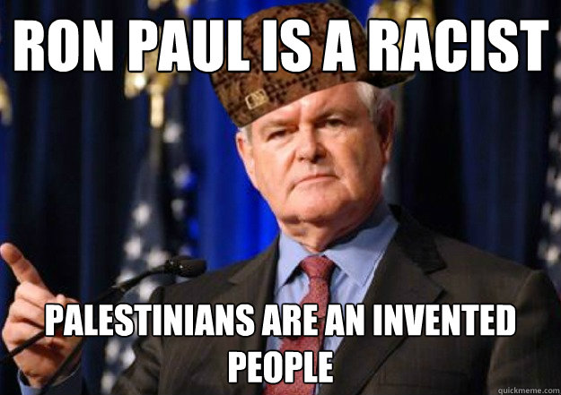 Ron Paul is a racist  Palestinians are an invented people  - Ron Paul is a racist  Palestinians are an invented people   Scumbag Newt