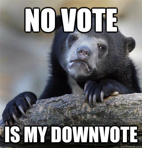 No vote is my downvote - No vote is my downvote  Confession Bear