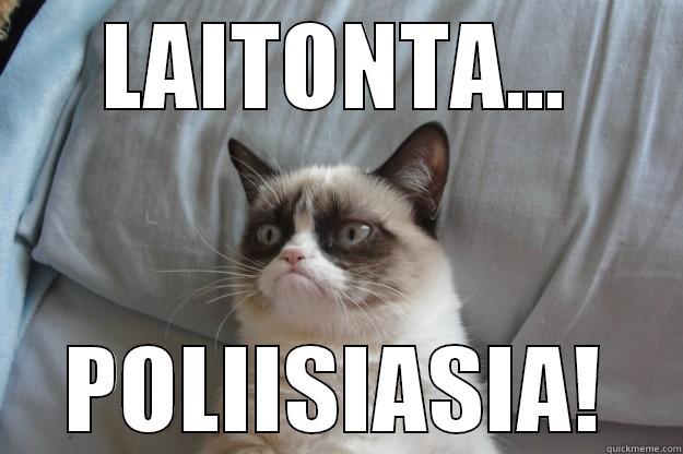 poliisiasia!  - LAITONTA... POLIISIASIA! Grumpy Cat