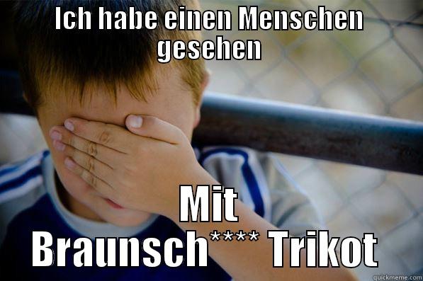 ICH HABE EINEN MENSCHEN GESEHEN MIT BRAUNSCH**** TRIKOT  Confession kid