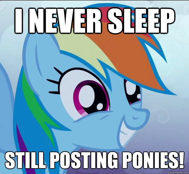 I never sleep Still posting ponies!
  Rainbow Dash DO WANT