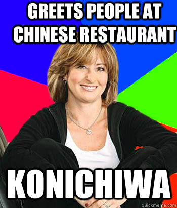 Greets people at Chinese restaurant konichiwa  Sheltering Suburban Mom