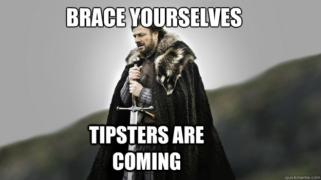 brace yourselves tipsters are coming - brace yourselves tipsters are coming  Ned stark winter is coming