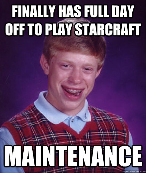 Finally has full day off to play Starcraft Maintenance - Finally has full day off to play Starcraft Maintenance  Bad Luck Brian