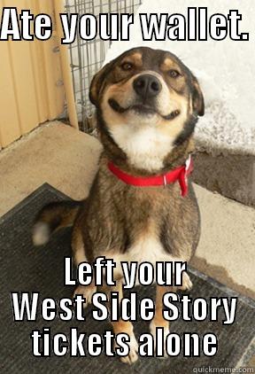 ATE YOUR WALLET.  LEFT YOUR WEST SIDE STORY TICKETS ALONE Good Dog Greg