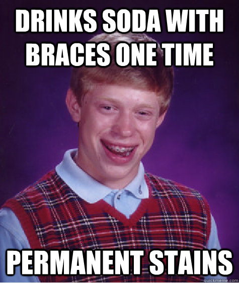 Drinks soda with braces one time permanent stains - Drinks soda with braces one time permanent stains  Bad Luck Brian