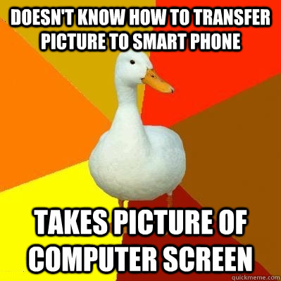 Doesn't know how to transfer picture to smart phone Takes picture of computer screen - Doesn't know how to transfer picture to smart phone Takes picture of computer screen  Tech Impaired Duck