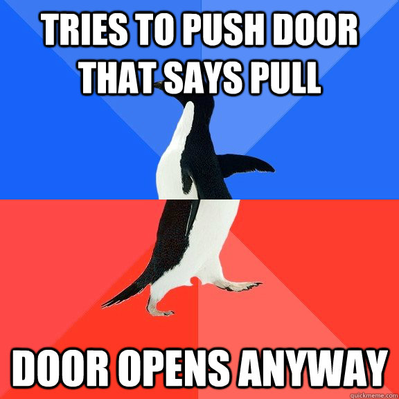 Tries to push door that says pull Door opens anyway  Socially Awkward Awesome Penguin