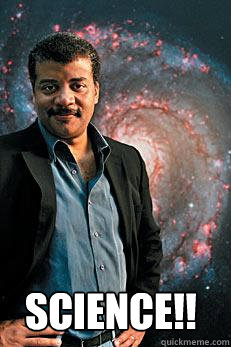 Science!!  Neil deGrasse Tyson