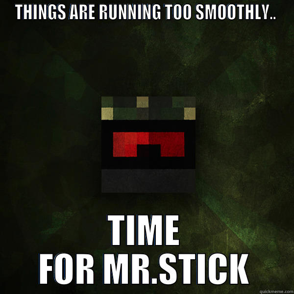 weasle+mr.stick MEME - THINGS ARE RUNNING TOO SMOOTHLY.. TIME FOR MR.STICK Misc