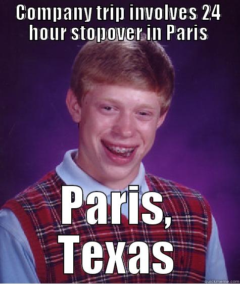 COMPANY TRIP INVOLVES 24 HOUR STOPOVER IN PARIS PARIS, TEXAS Bad Luck Brian